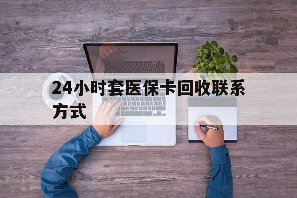 详细阅读:义乌最新24小时套医保卡回收联系方式方法分析(最方便真实的义乌急用钱24小时套医保卡方法) 义乌最新24小时套医保卡回收联系方式方法分析(最方便真实的义乌急用钱24小时套医保卡方法)