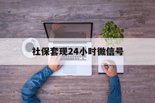 义乌最新社保套现24小时微信号方法分析(最方便真实的义乌社保费套现方法)