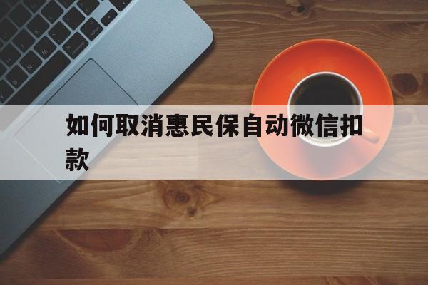 详细阅读:义乌最新如何取消惠民保自动微信扣款方法分析(最方便真实的义乌惠民保怎么续费方法) 义乌最新如何取消惠民保自动微信扣款方法分析(最方便真实的义乌惠民保怎么续费方法)