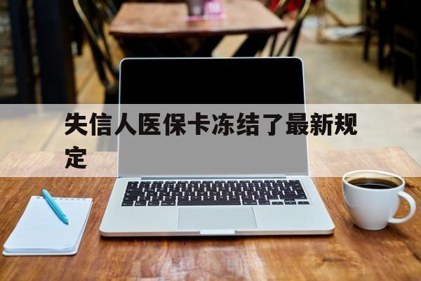 义乌最新失信人医保卡冻结了最新规定方法分析(最方便真实的义乌失信人医保卡冻结了最新规定解除方法)