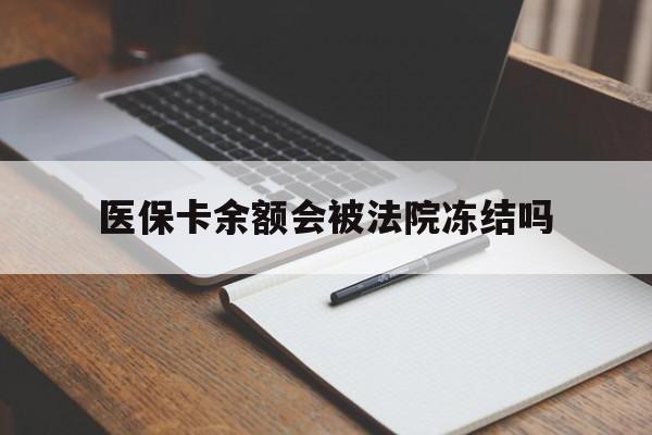 义乌最新医保卡余额会被法院冻结吗方法分析(最方便真实的义乌医保卡的钱能被执行吗方法)