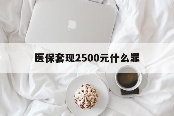 义乌最新医保套现2500元什么罪方法分析(最方便真实的义乌医保套现多少钱判刑方法)