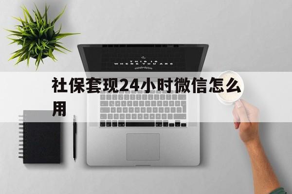 义乌最新社保套现24小时微信怎么用方法分析(最方便真实的义乌社保卡套现有什么办法微信方法)