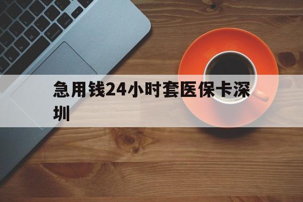 义乌最新急用钱24小时套医保卡深圳方法分析(最方便真实的义乌24小时套医保卡联系方式方法)