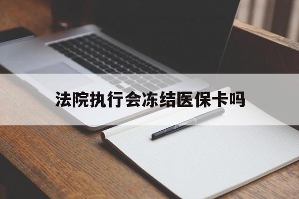义乌最新法院执行会冻结医保卡吗方法分析(最方便真实的义乌法院会冻结医保账户吗方法)