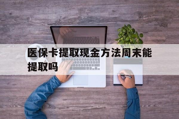 义乌最新医保卡提取现金方法周末能提取吗方法分析(最方便真实的义乌医保卡提取现金方法周末能提取吗安全吗方法)
